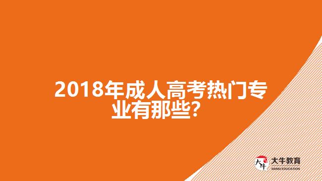 2018年成人高考熱門專業(yè)有那些？