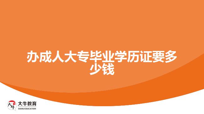 辦成人大專畢業(yè)學歷證要多少錢
