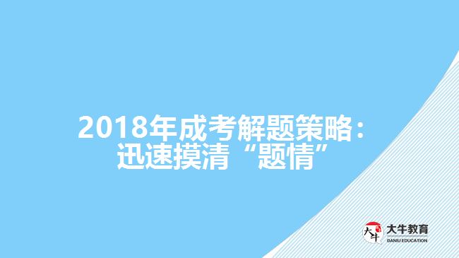 2018年成考解題策略:迅速摸清“題情”