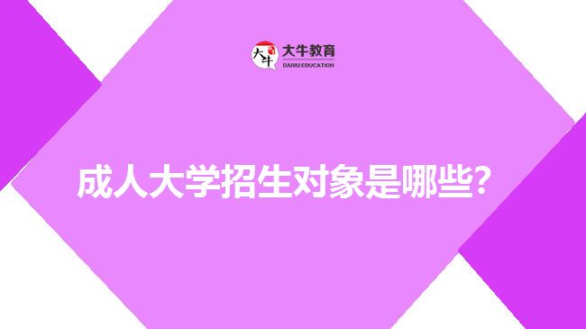 成人大學(xué)招生對象是哪些？