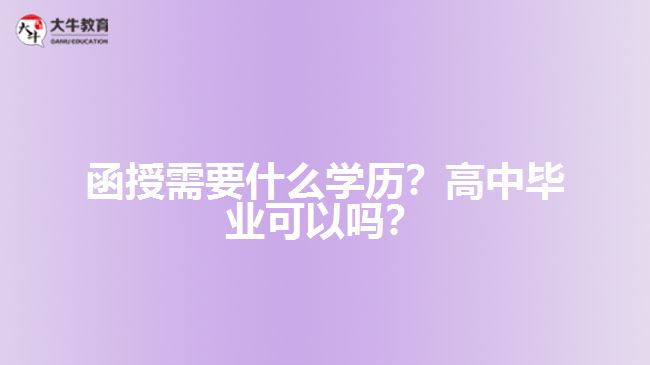 函授需要什么學歷？高中畢業(yè)可以嗎？