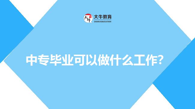中專畢業(yè)可以做什么工作？