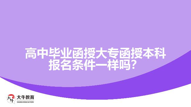 <b>高中畢業(yè)函授大專函授本科報(bào)名條件一樣嗎？</b>