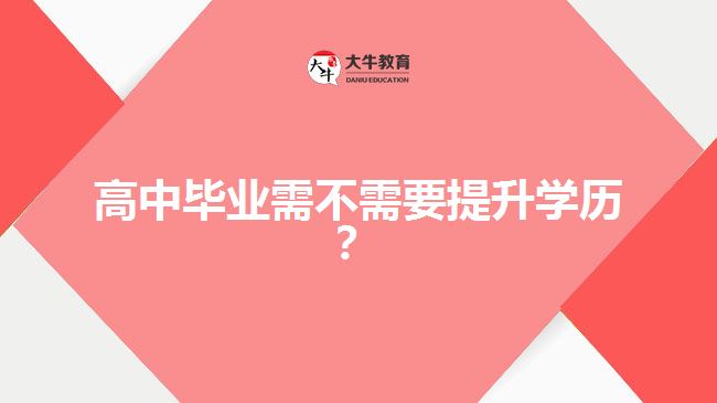 高中畢業(yè)需不需要提升學(xué)歷？