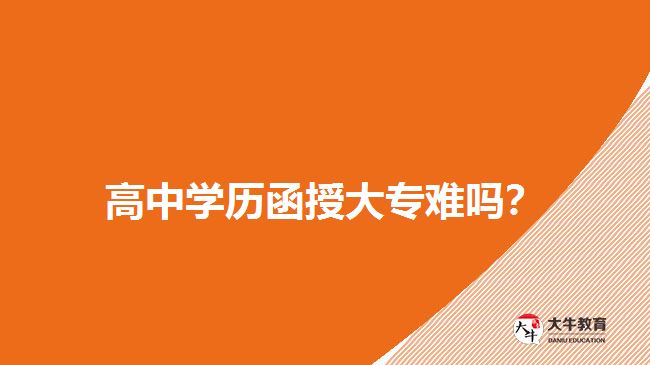 高中學(xué)歷函授大專難嗎？
