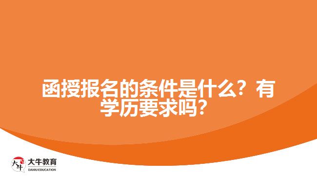 函授報名的條件是什么？有學(xué)歷要求嗎？