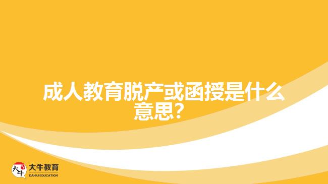 成人教育脫產(chǎn)或函授是什么意思？