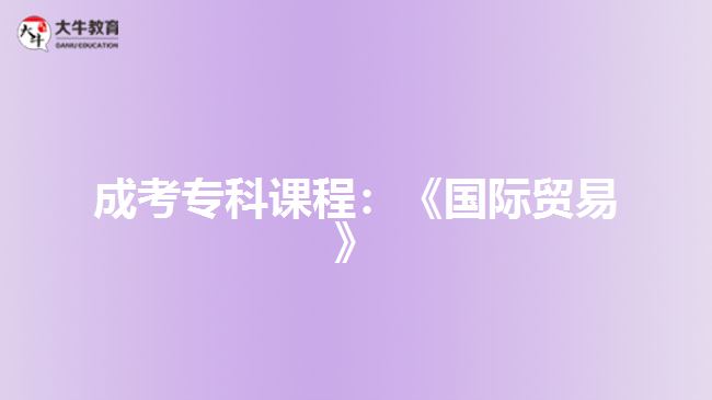 成考?？普n程：《國際貿易》