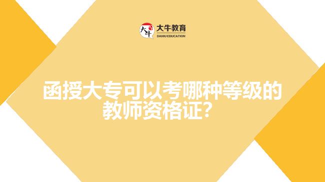 函授大??梢钥寄姆N等級的教師資格證?