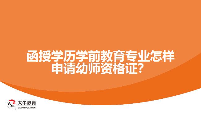 函授學歷學前教育專業(yè)怎樣申請幼師資格證？