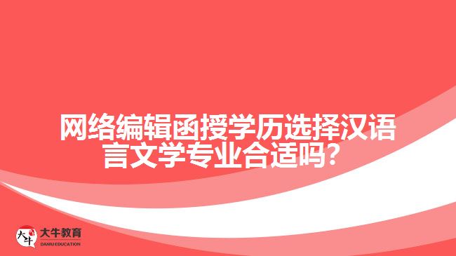 網絡編輯函授學歷選擇漢語言文學專業(yè)合適嗎？