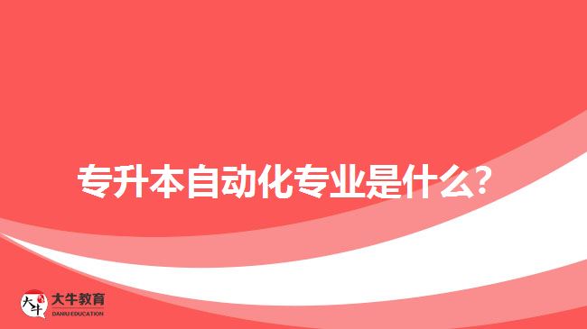 專升本自動(dòng)化專業(yè)是什么？
