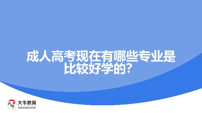 成人高考現(xiàn)在有哪些專業(yè)是比較好學的?