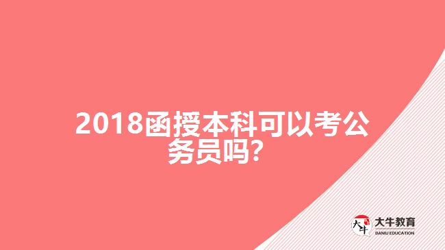 2018函授本科可以考公務(wù)員嗎？