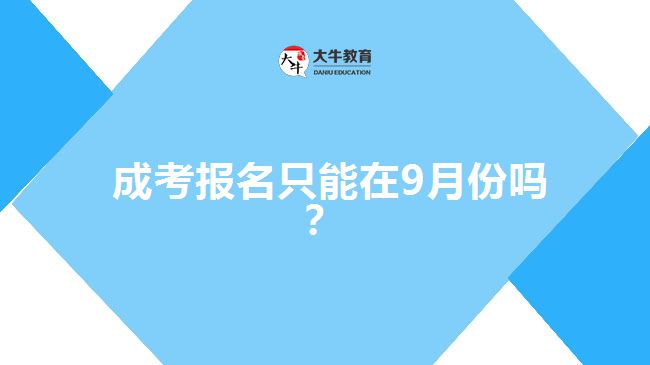  成考報名只能在9月份嗎？