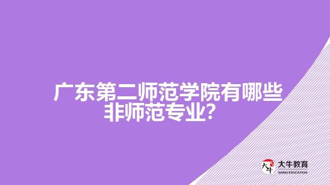 廣東第二師范學(xué)院有哪些非師范專(zhuān)業(yè)？