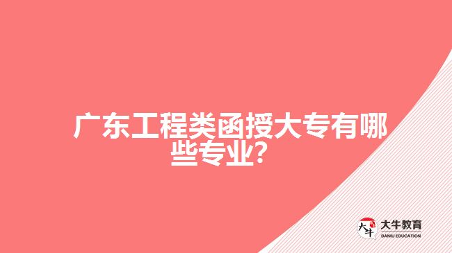 廣東工程類函授大專有哪些專業(yè)？