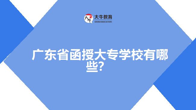 廣東省函授大專學校有哪些？