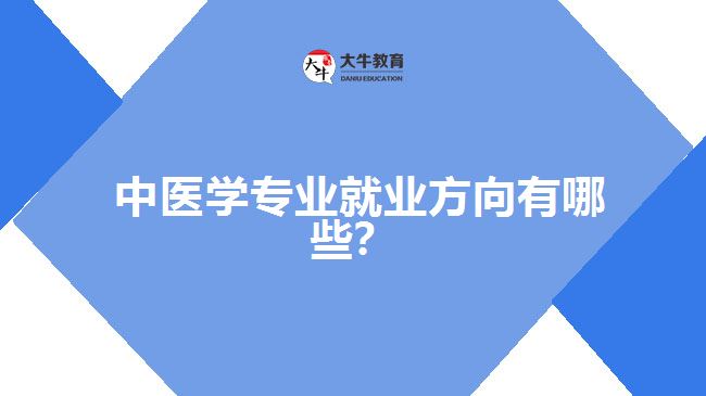 中醫(yī)學(xué)專業(yè)就業(yè)方向有哪些?