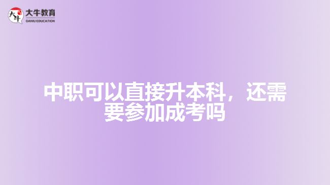 中職可以直接升本科，還需要參加成考嗎