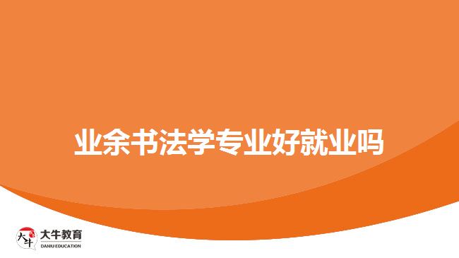業(yè)余書(shū)法學(xué)專(zhuān)業(yè)好就業(yè)嗎