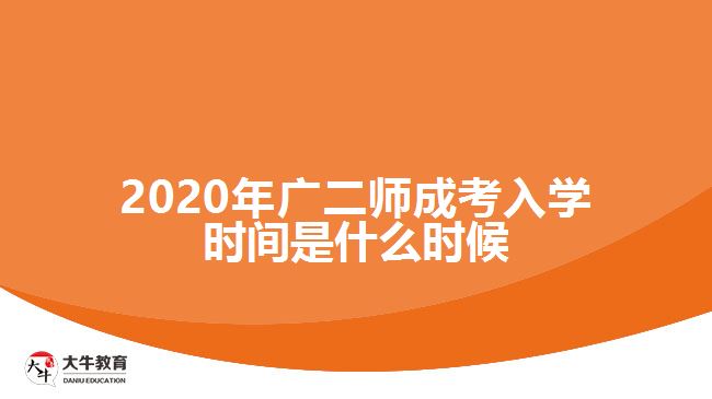 2020年廣二師成考入學時間是什么時候