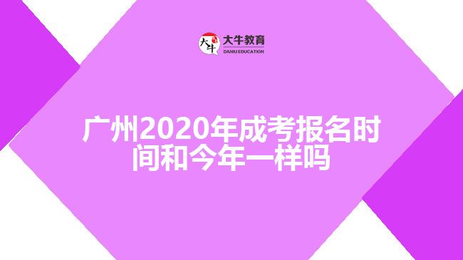 廣州2020年成考報名時間和今年一樣嗎
