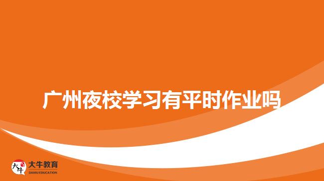 廣州夜校學習有平時作業(yè)嗎