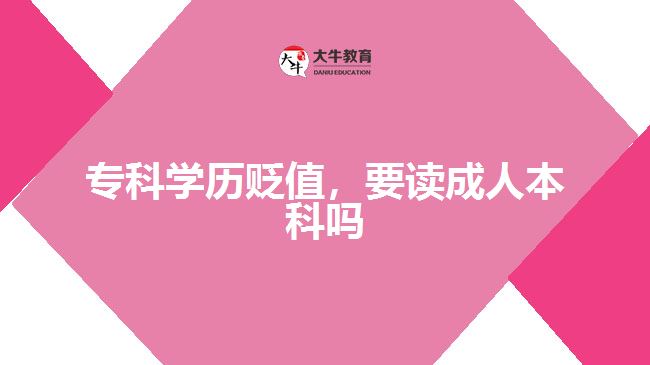 專科學(xué)歷貶值，要讀成人本科嗎