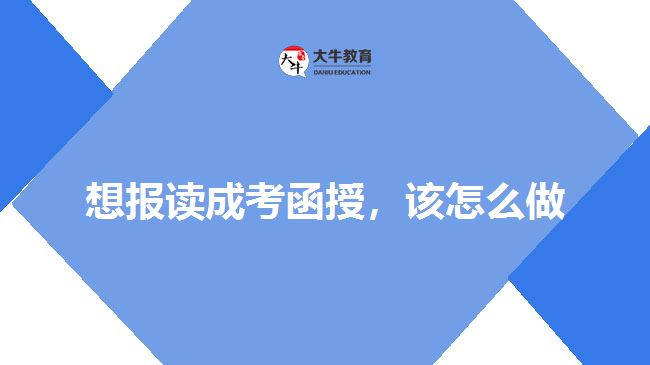 想報(bào)讀成考函授,該怎么做