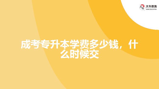 成考專升本學(xué)費(fèi)多少錢，什么時候交
