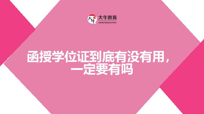 函授學(xué)位證到底有沒有用，一定要有嗎