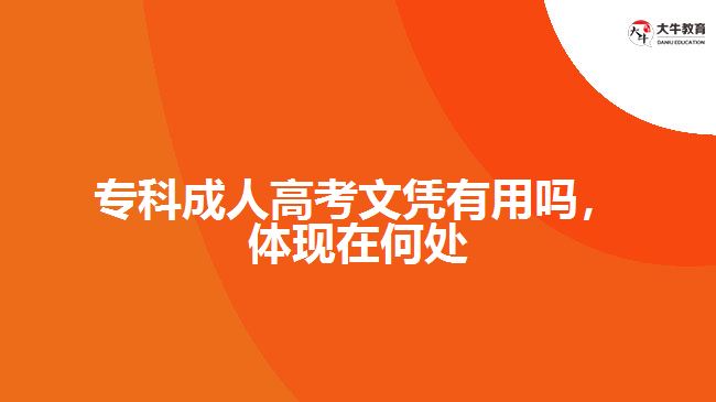 專科成人高考文憑有用嗎，體現(xiàn)在何處