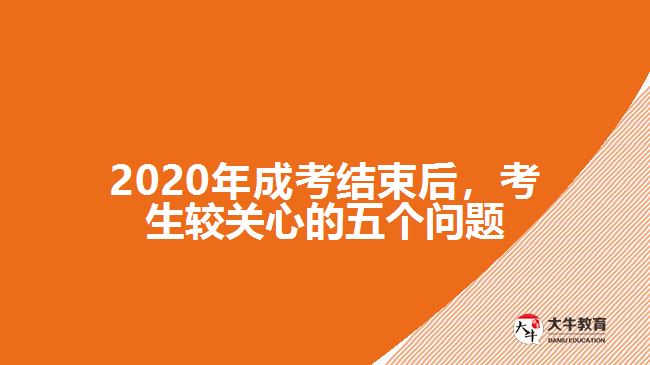 2020年成考結(jié)束后，考生較關(guān)心的五個(gè)問(wèn)題