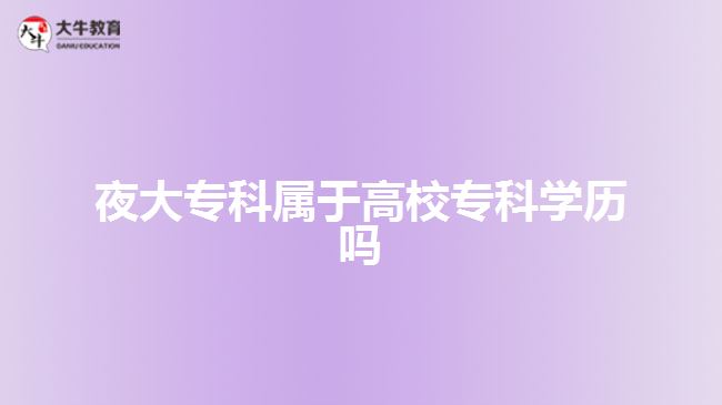 夜大??茖儆诟咝?茖W(xué)歷嗎