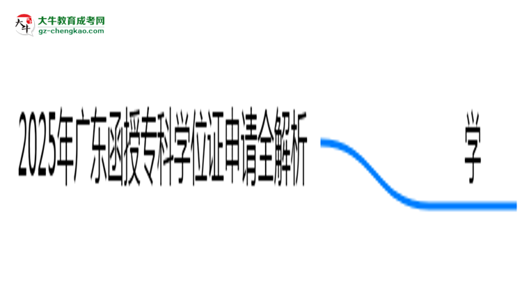 2025廣東函授專(zhuān)科學(xué)位證申請(qǐng)全解析：條件與流程詳解思維導(dǎo)圖