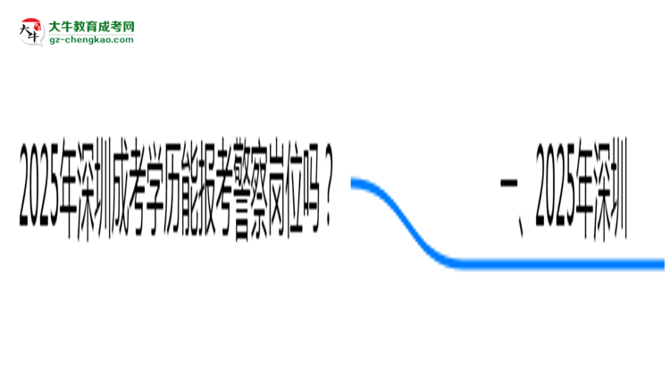 2025年深圳成考學(xué)歷能報考警察崗位嗎？思維導(dǎo)圖