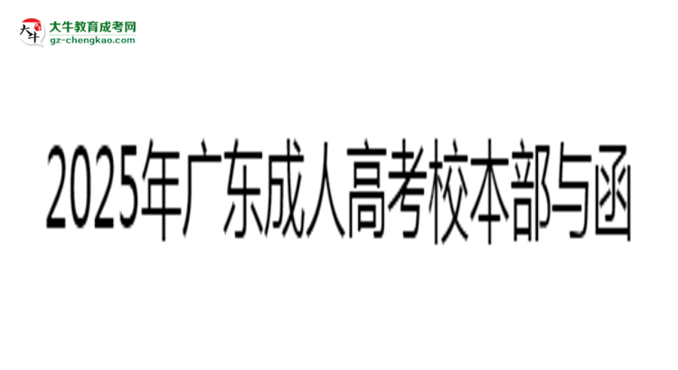 2025年廣東成人高考校本部與函授站差異解析思維導(dǎo)圖