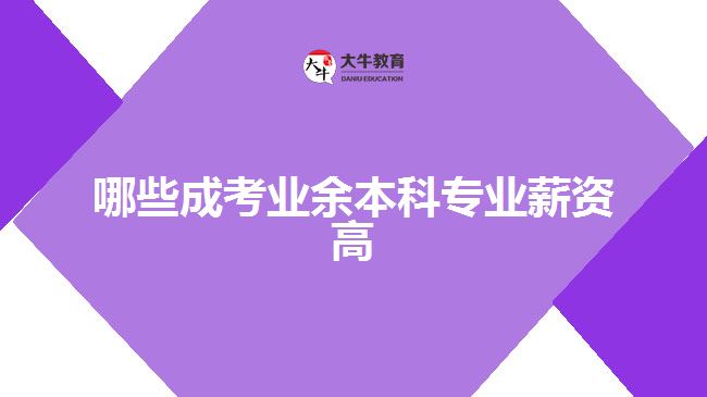 哪些成考業(yè)余本科專(zhuān)業(yè)薪資高