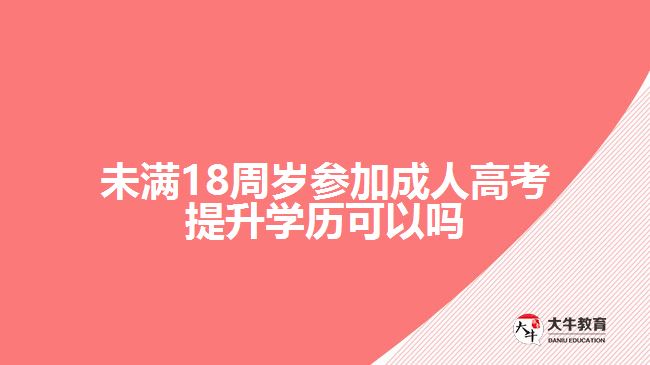 未滿(mǎn)18周歲參加成人高考提升學(xué)歷可以嗎