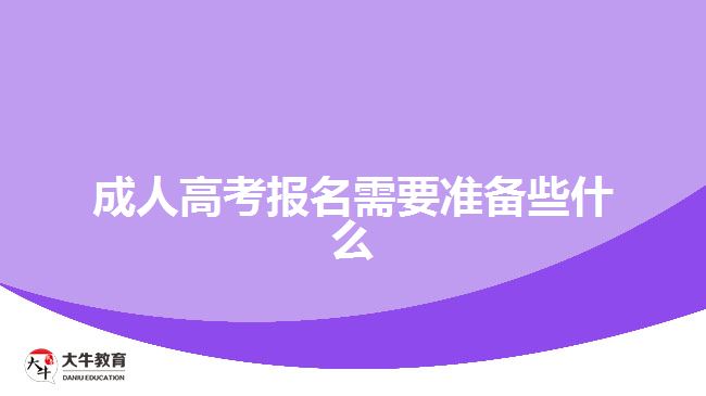 成人高考報(bào)名需要準(zhǔn)備些什么
