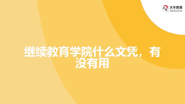 繼續(xù)教育學院什么文憑,有沒有用