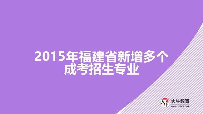 2015年福建省新增多個(gè)成考招生專(zhuān)業(yè)