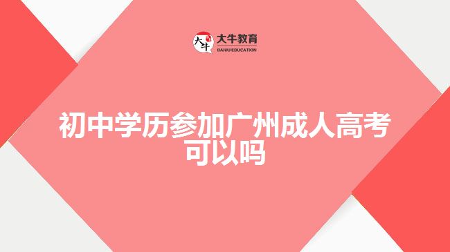 初中學歷參加廣州成人高考可以嗎