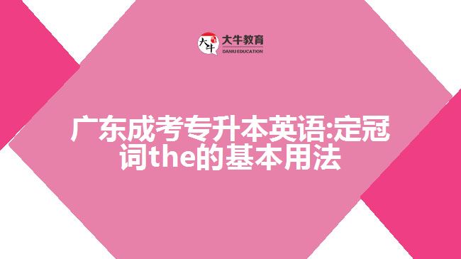 廣東成考專(zhuān)升本英語(yǔ):定冠詞the的基本用法