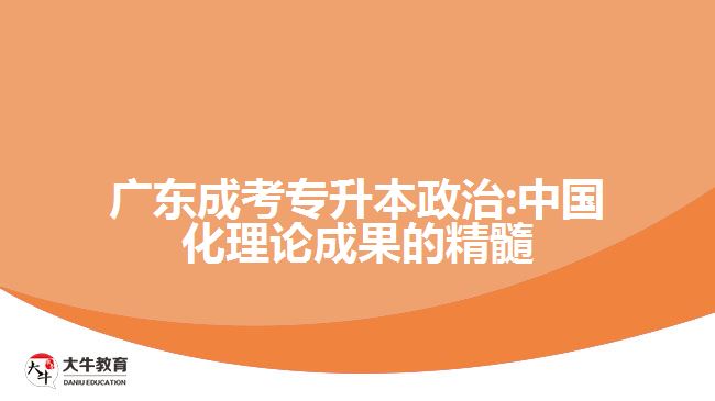 廣東成考專(zhuān)升本政治:中國(guó)化理論成果的精髓