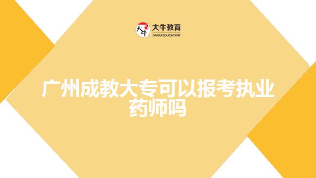 廣州成教大專可以報考執(zhí)業(yè)藥師嗎