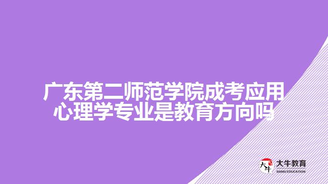 廣東第二師范學院成考應用心理學專業(yè)是教育方向嗎