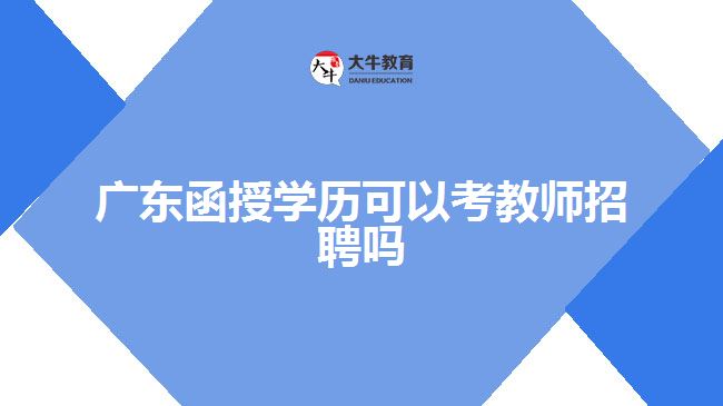 廣東函授學歷可以考教師招聘嗎