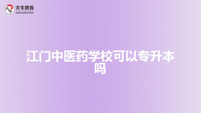 江門中醫(yī)藥學(xué)校可以專升本嗎